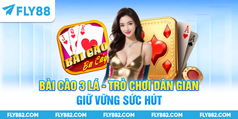 Bài Cào 3 Lá - Trò Chơi Dân Gian Giữ Vững Sức Hút