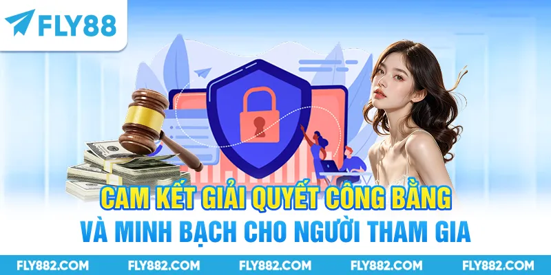 Cam kết giải quyết công bằng và minh bạch cho người tham gia