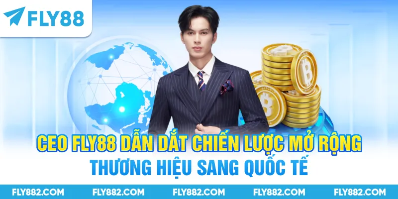 CEO FLY88 dẫn dắt chiến lược mở rộng thương hiệu sang quốc tế