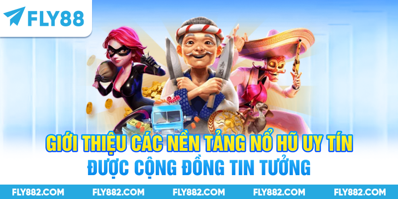 Giới thiệu các nền tảng nổ hũ uy tín được cộng đồng tin tưởng